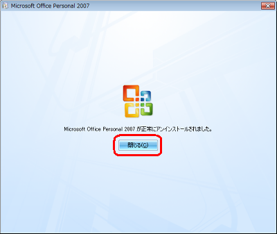 「Microsoft Office Personal 2007が正常にアンインストールされました。」という画面が表示されたら、「閉じる」をクリックします