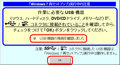 「「Windows 7再セットアップ」実行中の注意」画面が表示されたら、「USB機器の接続を確認しました」にチェックを入れて「OK」をクリックします