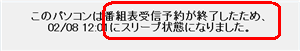 「このパソコンは番組表受信予約が終了したため、02/08 12:01にスリープ状態になりました。」
