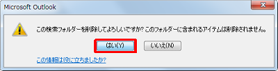 「この検索フォルダーを削除してよろしいですか？このフォルダーに含まれるアイテムは削除されません。」というメッセージが表示されます。問題がなければ、「はい」をクリックします