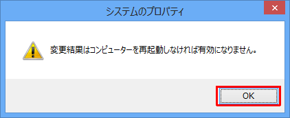 「変更結果はコンピューターを再起動しなければ有効になりません。」というメッセージが表示されるので、「OK」をクリックします