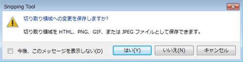 Snipping Toolで、キャプチャした画像が未保存のままでSnipping Toolを終了しようとすると、既定では、「切り取り領域への変更を保存しますか？」という確認メッセージが表示され、Snipping Toolを終了する前に画像を保存するかどうかを選択できます