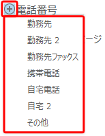 電話番号を追加したい場合は、「電話番号」の左にある「+」をクリックし、表示された一覧から任意の項目をクリックして電話番号を入力します