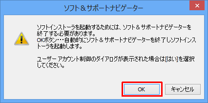 「ソフトインストーラを起動するためには、ソフト＆サポートナビゲーターを終了する必要があります。」というメッセージが表示されるので、「OK」をクリックします