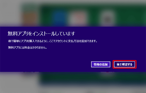 支払方法と請求先の登録を行っていない場合は、「情報の追加」を促すメッセージが表示されることがあります。必要ない場合は「後で確認する」をクリックします