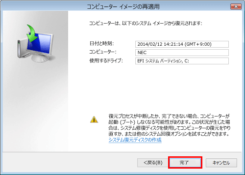 復元に利用するシステムイメージの作成日時、作成するコンピューター名、復元するドライブの場所について、それぞれの項目を確認したら、「完了」をクリックします