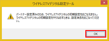 「パートナー設定済みのため、ワイヤレスTVデジタルの初期設定をおこなえません。…」というメッセージが表示された場合は、パソコン側の設定情報が残ったままになっています