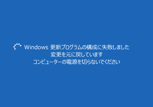 Windows更新プログラムの構成に失敗しました 変更を元に戻しています コンピューターの電源を切らないでください