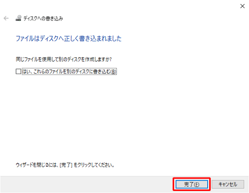 「ファイルはディスクへ正しく書き込まれました」という画面が表示されたら、「完了」をクリックします