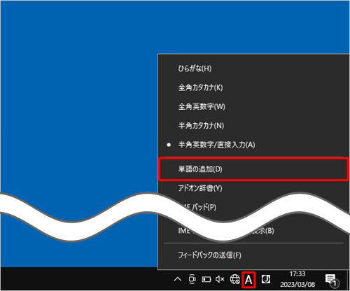 画面右下の通知領域に表示されているIMEアイコン（「A」または「あ」）を右クリックして、表示された一覧から「単語の追加」をクリックします