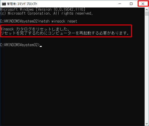 「Winsock カタログをリセットしました。…」と表示されたら、画面右上の「×」（閉じる）をクリックして画面を閉じ、パソコンを再起動します