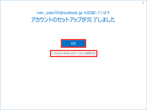 「アカウントのセットアップが完了しました」と表示されるので、「Outlook Mobileをスマートフォンにも設定する」のチェックを外して、「OK」をクリックします