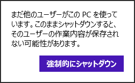 Windows 8 / 8.1では、シャットダウンや再起動時に「まだ他のユーザーがこのPCを使っています。…」というメッセージが表示され、シャットダウンや再起動ができないことがあります
