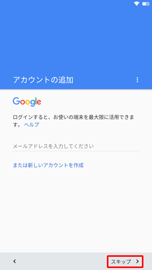 すでにGoogleアカウントをお持ちの場合はメールアドレスを入力し、お持ちでない場合は「スキップ」します