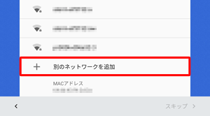 目的のワイヤレスネットワークが表示されていない場合は、「別のネットワークを追加」をタップします