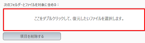 「ここをダブルクリックして、復元したいファイルを選択します。」ボックスをダブルクリックします