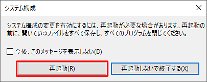 「システム構成の変更を有効にするには、…」というメッセージが表示されたら、「再起動」をクリックします