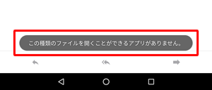 「この種類のファイルを開くことができるアプリがありません。」というメッセージが表示され、添付ファイルを閲覧できない場合は、別途Playストアから該当のファイルを開くことのできるアプリをインストールする必要があります