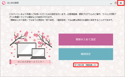 デスクトップに「はじめの設定」が表示されたら、画面下部にある「次回以降、自動起動しない」にチェックを入れて、右上の「×」をクリックします