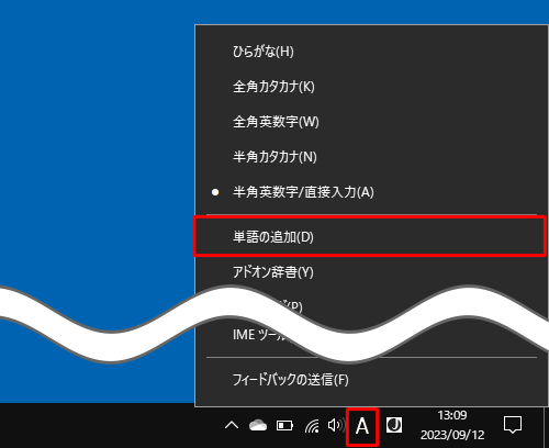 画面右下の通知領域に表示されているIMEアイコン（「A」または「あ」）を右クリックして、表示された一覧から「単語の追加」をクリックします