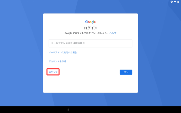 すでにGoogleアカウントをお持ちの場合はメールアドレスを入力し、お持ちでない場合は「スキップ」します