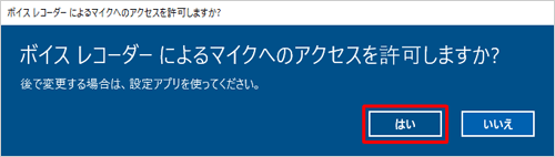 「ボイスレコーダーによるマイクへのアクセスを許可しますか？」と表示されたら「はい」をクリックします