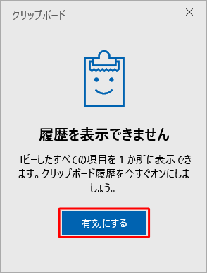 「クリップボードの履歴」が「オフ」（無効）の場合、「有効にする」をクリックして、再度任意のデータをコピーしてください