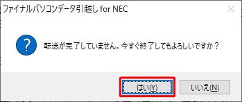 「転送が完了していません。今すぐ終了してもよろしいですか？」が表示されたら、「はい」をクリックします