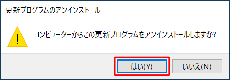 「コンピューターからこの更新プログラムをアンインストールしますか？」というメッセージが表示されたら、「はい」をクリックします