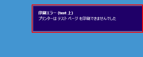 テスト印刷ができなかった場合、デスクトップ上にエラーメッセージが表示されます
