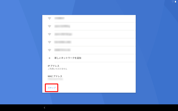 初期設定時にネットワーク接続を行わない場合は、「スキップ」をタップします