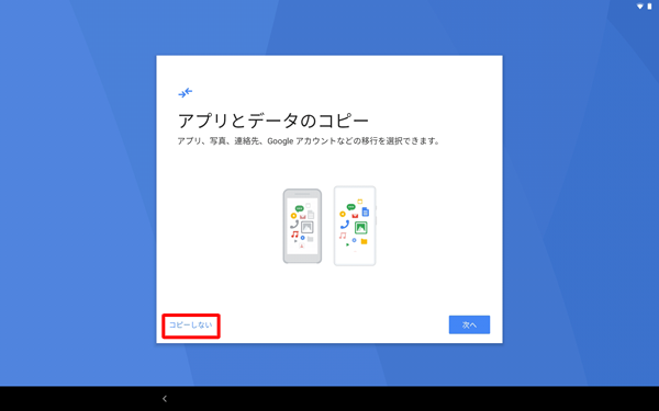 別の端末からデータをコピーする場合は、「次へ」を、コピーしない場合は「コピーしない