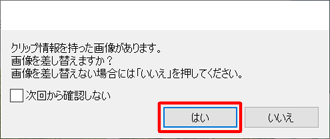「クリップ情報を持った画像があります。画像を差し替えますか?...」が表示された場合は、「はい」をクリックします