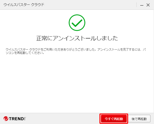 「正常にアンインストールしました」というメッセージが表示されるので、「今すぐ再起動」をクリックします