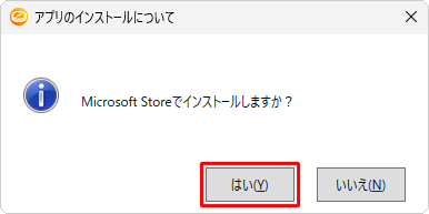 「Microsoft Storeでインストールしますか？」というメッセージが表示されたら、「はい」をクリックします