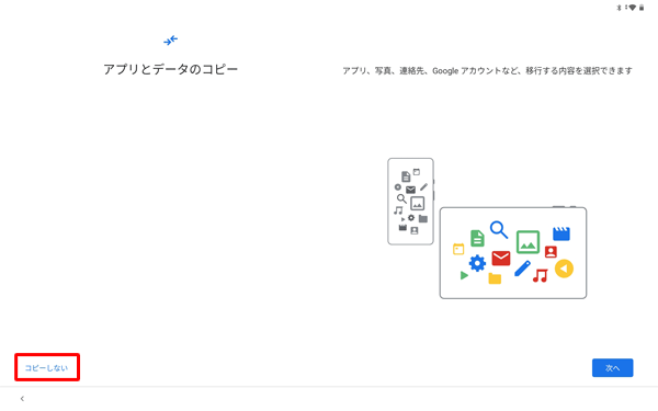 別の端末からデータをコピーする場合は「次へ」、コピーしない場合は「コピーしない」をタップします