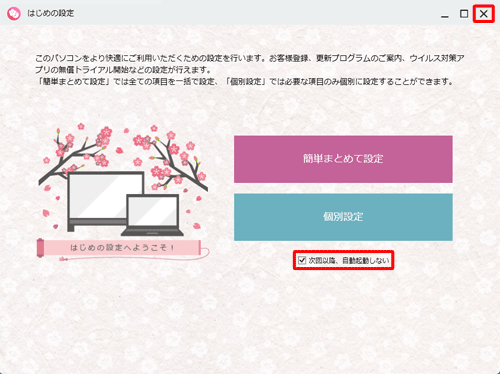 デスクトップに「はじめの設定」が表示されたら、画面下部にある「次回以降、自動起動しない」にチェックを入れて、右上の「×」をクリックします