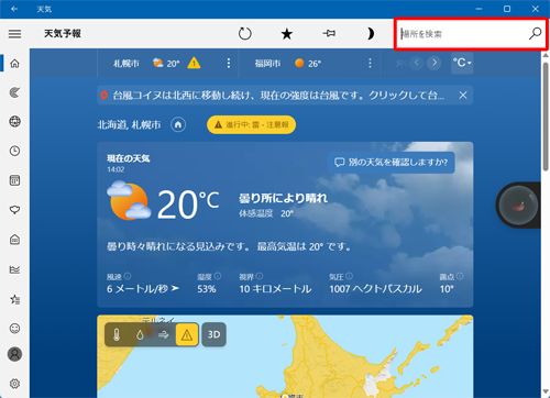 「天気」を起動し、画面右上の「アイコン」（検索）をクリックして、検索ボックスに該当の地域名を入力します