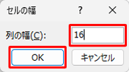 「列の幅」ボックスに「16」と入力し、「OK」をクリックします
