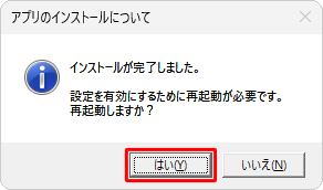 「インストールが完了しました。」と表示されたら、設定を有効にするために「はい」をクリックしてパソコンを再起動します