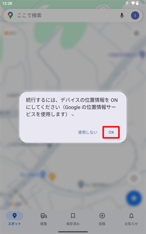 「位置情報の精度を改善」が「OFF」に設定されていると、「現在地」をタップした際に「続行するには、デバイスの位置情報をONにしてください…」というメッセージが表示されます。この場合、「OK」をタップします