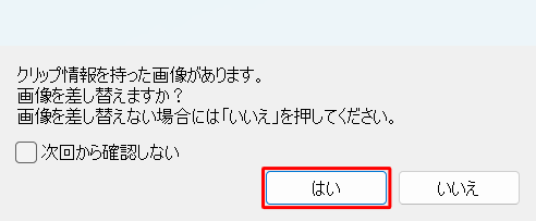 「クリップ情報を持った画像があります。画像を差し替えますか?...」が表示された場合は、「はい」をクリックします