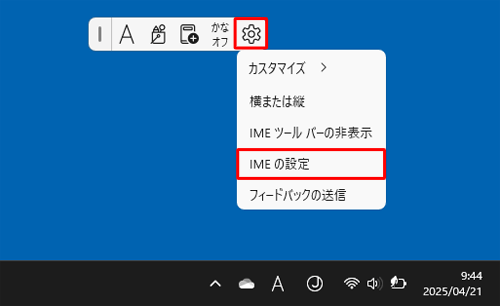 IMEツールバーを表示している場合は、「アイコン」（設定）をクリックし、表示された一覧から「IMEの設定」をクリックします