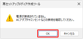 「電源が接続されていません。…」という画面が表示されたら、パソコンをACアダプターで電源に接続し、「OK」をクリックして、次の手順へ進みます