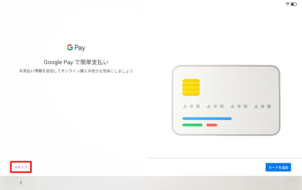 「GooglePayで簡単支払い」が表示されたら、「スキップ」または「カード追加」をタップします